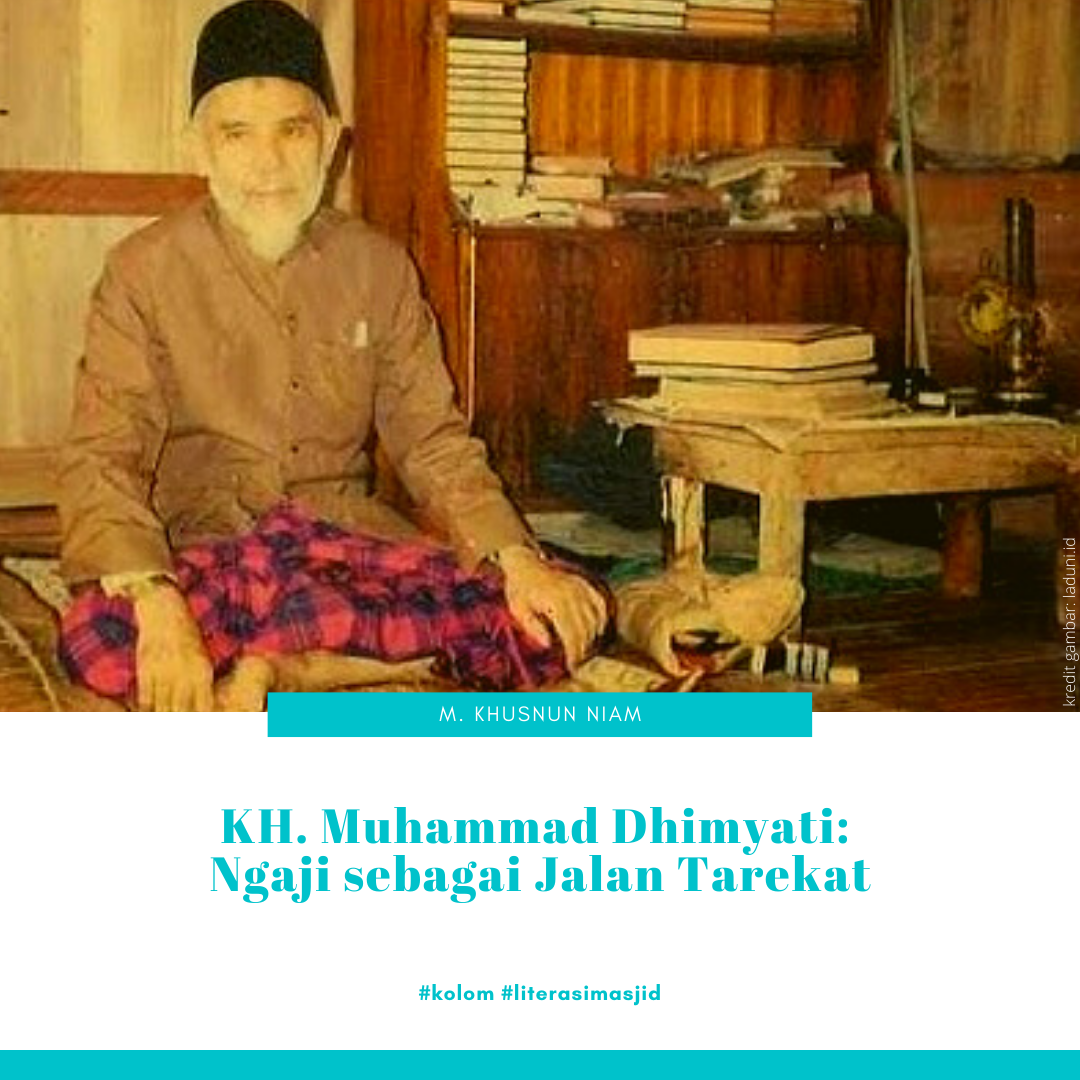 KH. Muhammad Dhimyati: Ngaji sebagai Jalan Tarekat KH. Muhammad Dhimyati: Ngaji sebagai Jalan Tarekat
